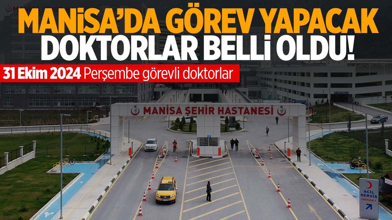 Manisa’da görev yapacak doktorlar belli oldu! 31 Ekim 2024 Perşembe görevli doktorlar listesi!