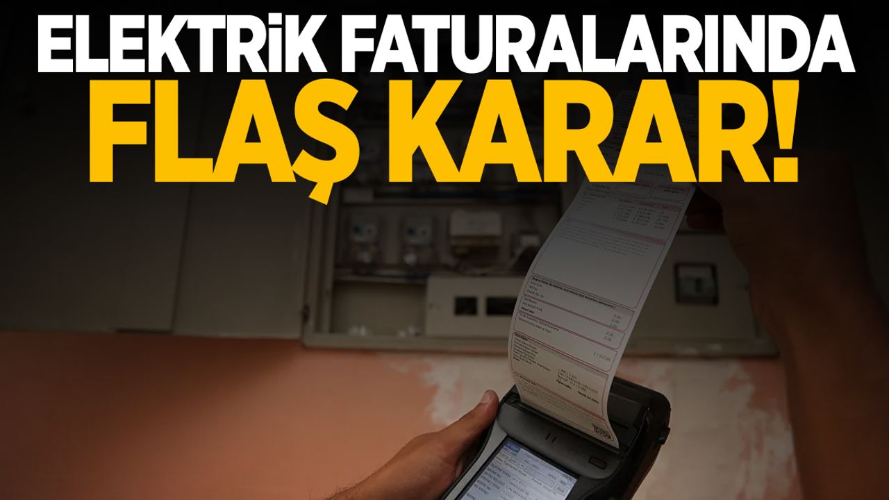 Elektrik faturaları için flaş karar!