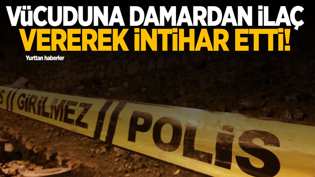 Vücuduna damardan ilaç vererek intihar etti!