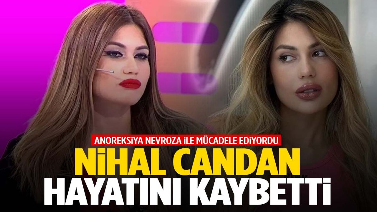 23 kiloya kadar düşen Nihal Candan hayatını kaybetti