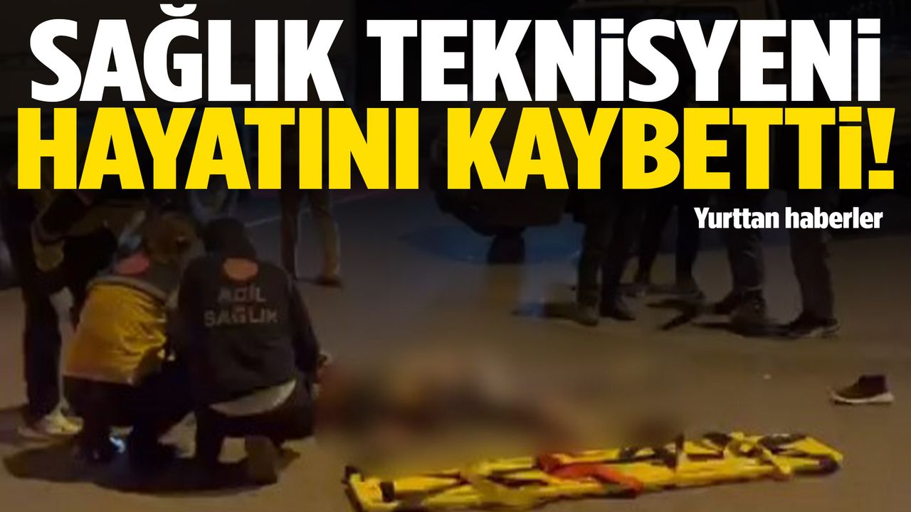 21 yaşındaki genç sağlık teknisyeni hayatını kaybetti!