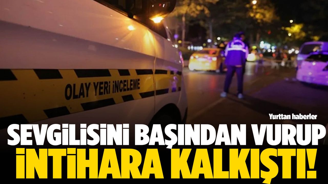 Sevgilisini başından vurup intihar etti!