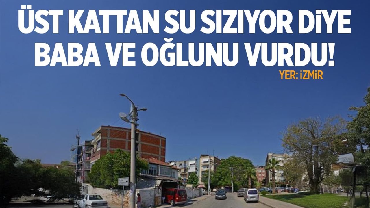 Alt kat komşuları su sızması nedeniyle baba ve 7 yaşındaki oğlunu vurdu
