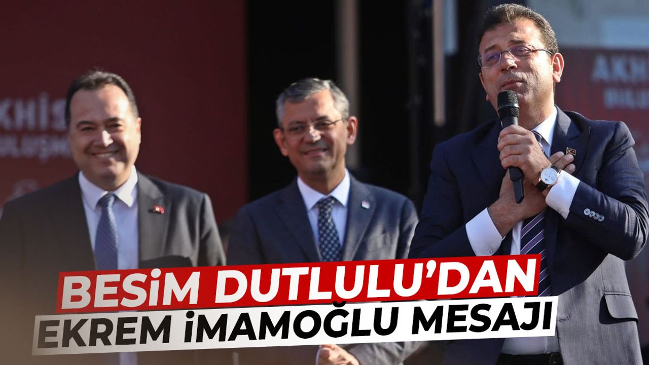 Besim Dutlulu'dan Ekrem İmamoğlu mesajı