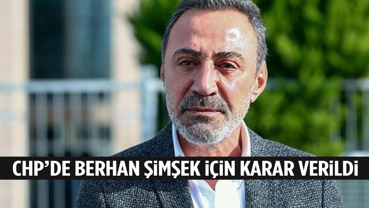 CHP'de Berhan Şimşek için karar verildi