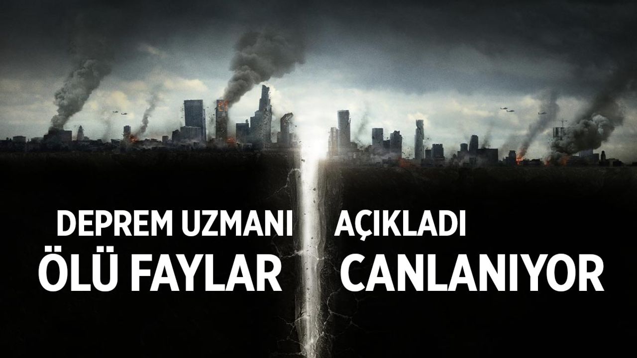 Deprem uzmanı açıkladı! Ölü faylar canlanıyor...