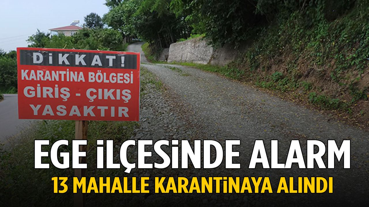 Ege ilçesinde alarm! 13 mahalle karantinaya alındı