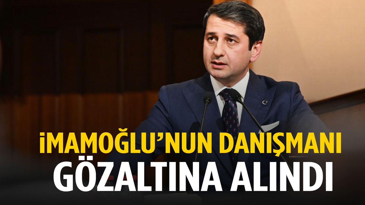 Ekrem İmamoğlu’nun danışmanı gözaltına alındı