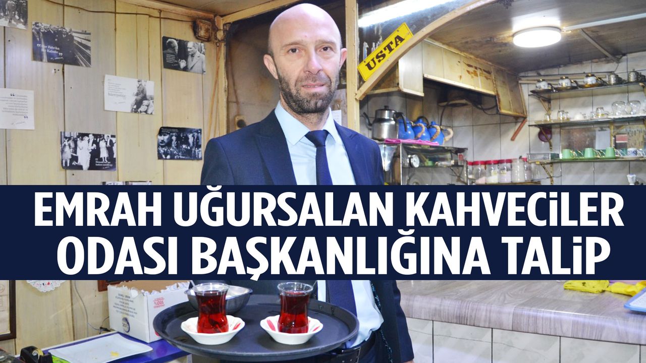 Emrah Uğursalan Kahveciler Odası başkanlığına talip!