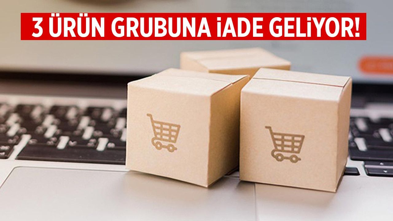 Engellenmişti… 3 ürün grubuna iade geliyor