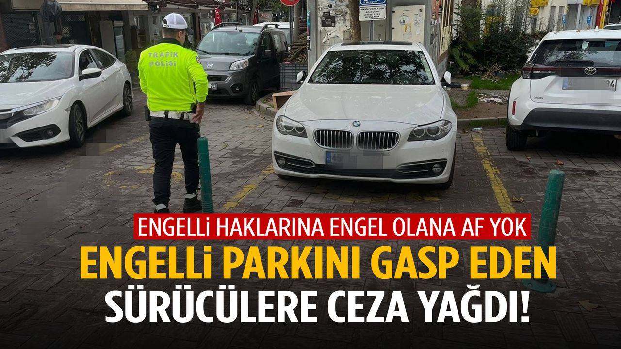 Engelli haklarına engel olana af yok! Manisa’da 98 sürücüye ceza yağdı…