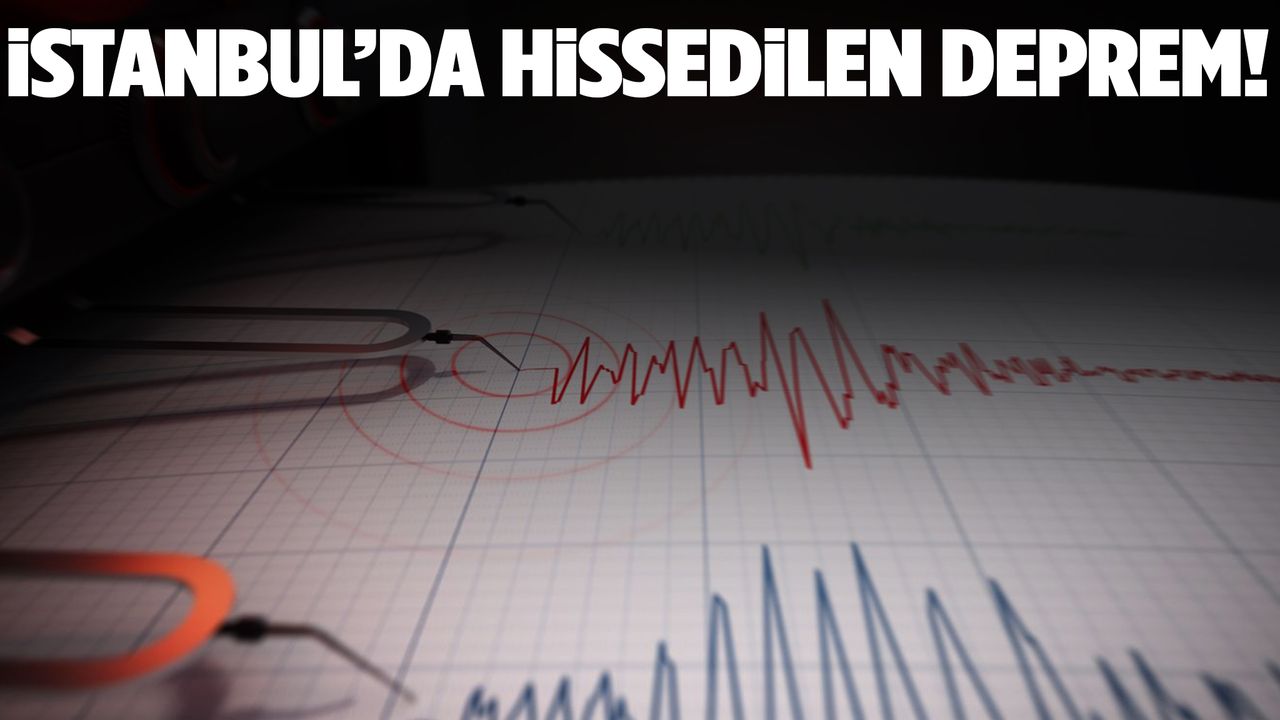İstanbul ve çevresinde hissedilen deprem korkuttu!