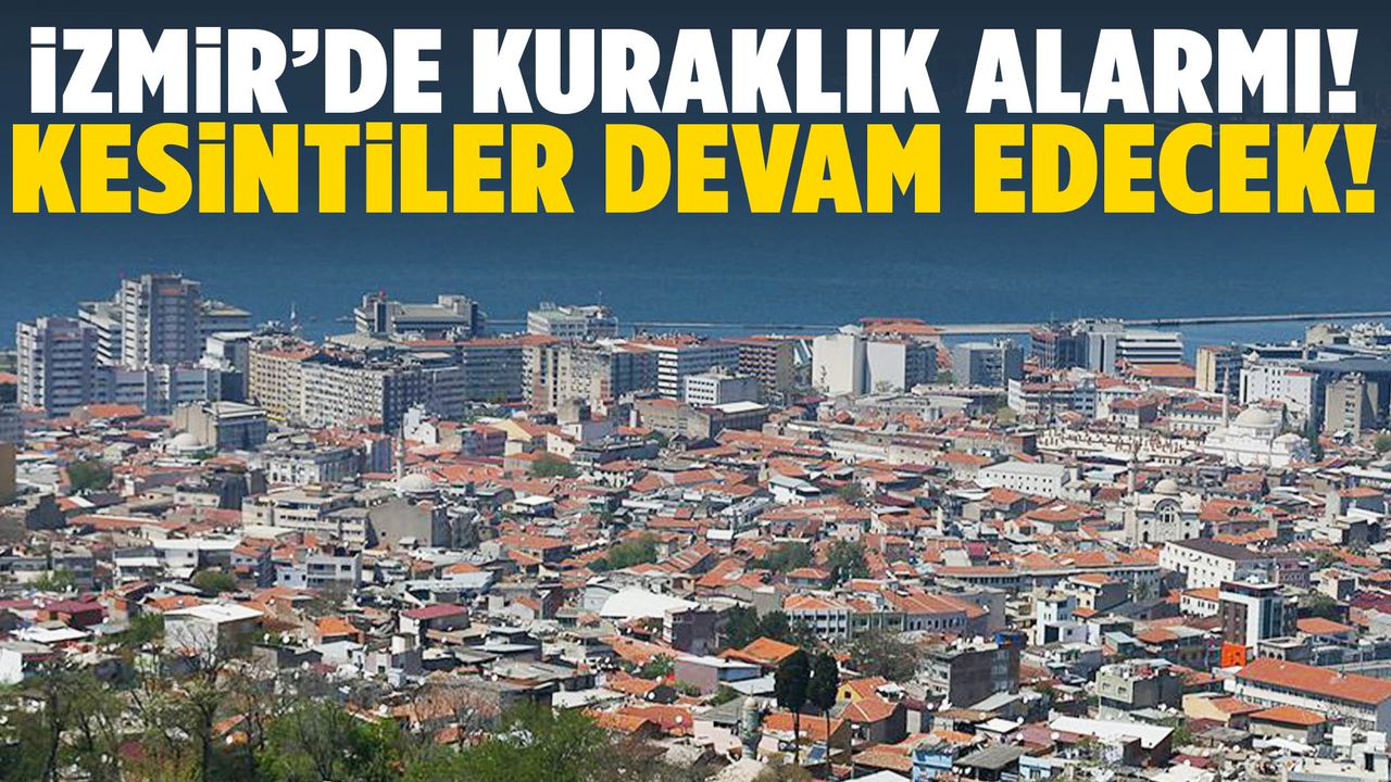 İzmir’de kuraklık alarmı! Su kesintileri uzatıldı