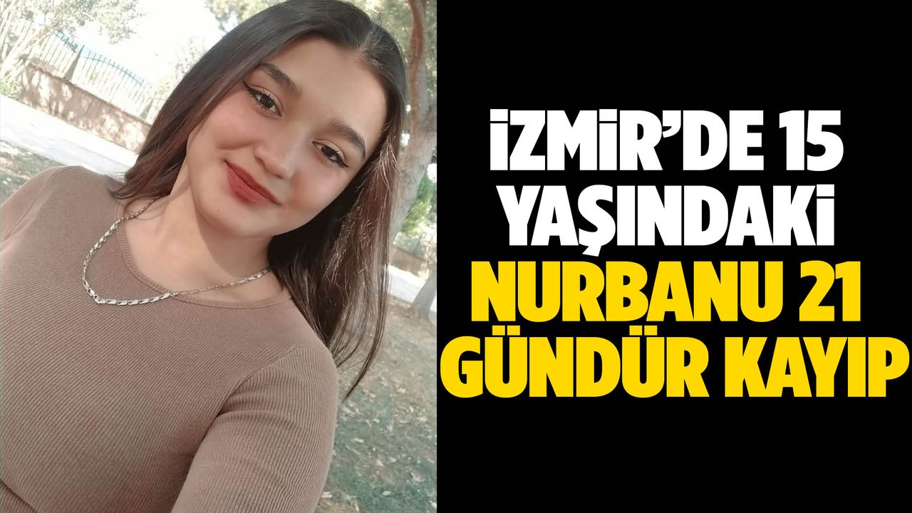 İzmir’de 15 yaşındaki Nurbanu 21 gündür kayıp