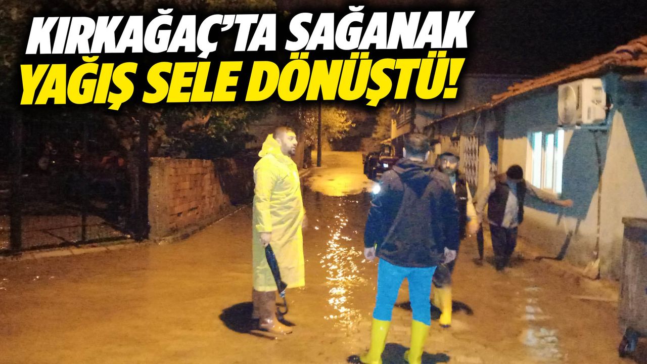 Kırkağaç’ta sağanak yağış sele dönüştü!
