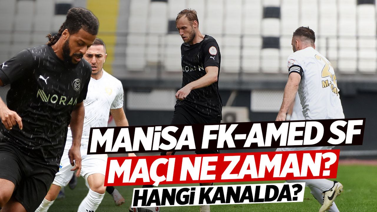 Manisa FK - Amed SF Maçı Ne Zaman, Saat Kaçta ve Hangi Kanalda Yayınlanacak?