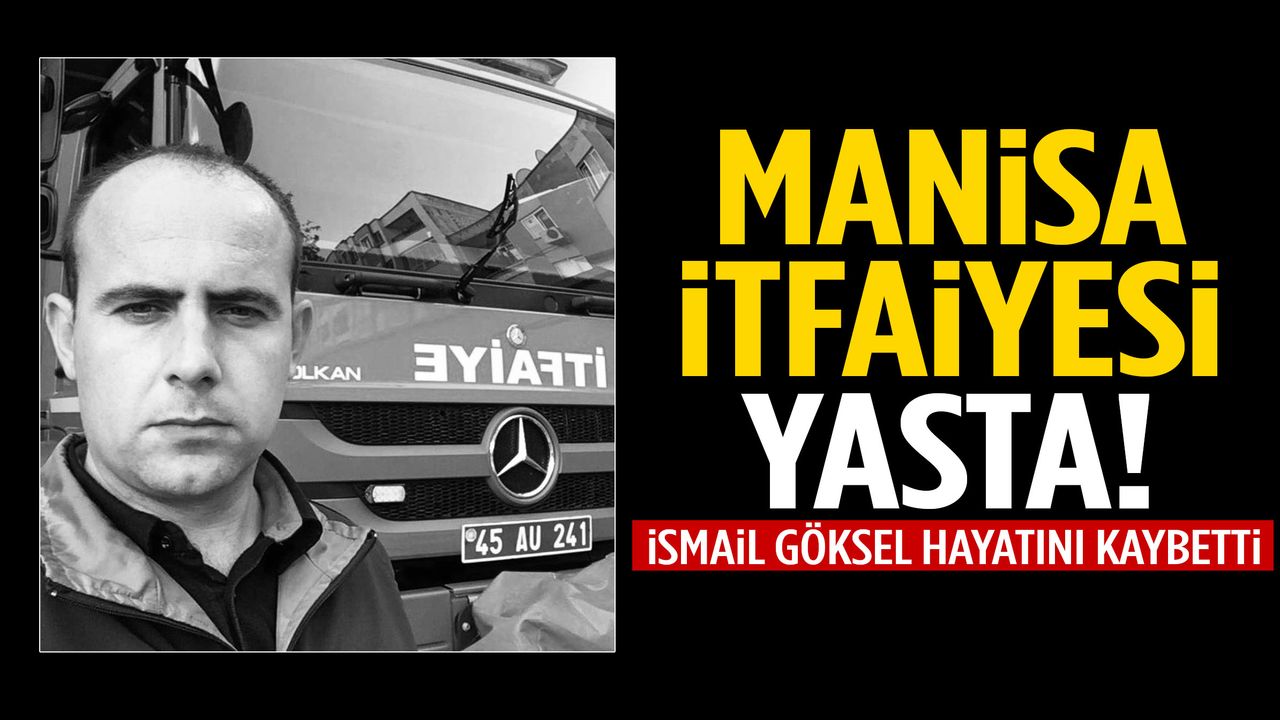 Manisa itfaiye teşkilatının acı günü: İsmail Göksel hayatını kaybetti!