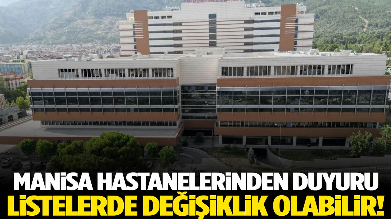 Manisa hastanelerinden duyuru… Listelerde değişiklik olabilir!