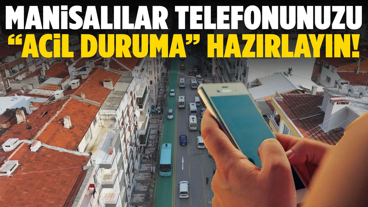 Manisalılar telefonunuzu “Acil duruma” hazırlayın!