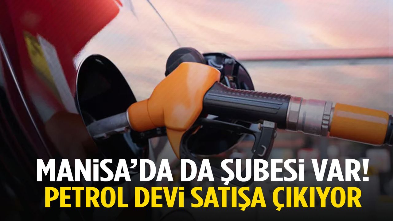 Manisa’da da şubesi var! Petrol devi satışa çıkıyor…
