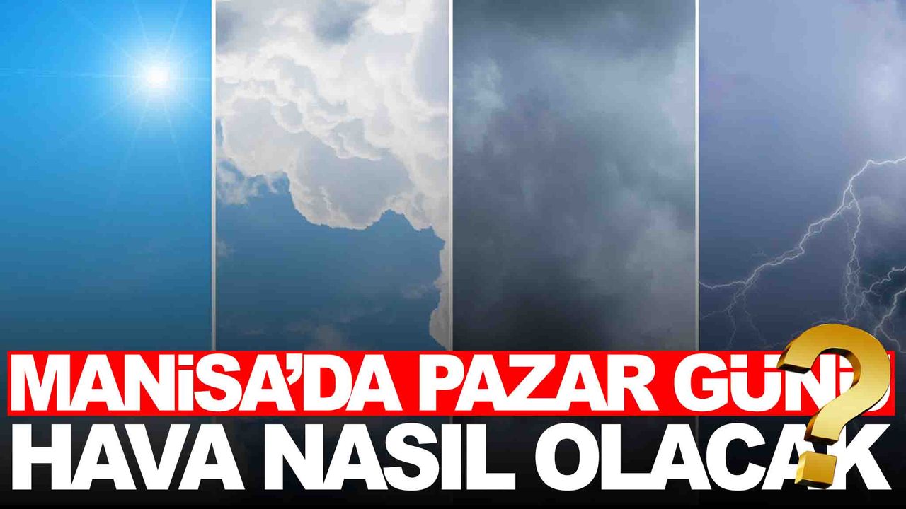 Pazar günü için plan yapanlar önce bu haberi okusun… Manisa’da Pazar günü hava nasıl olacak?