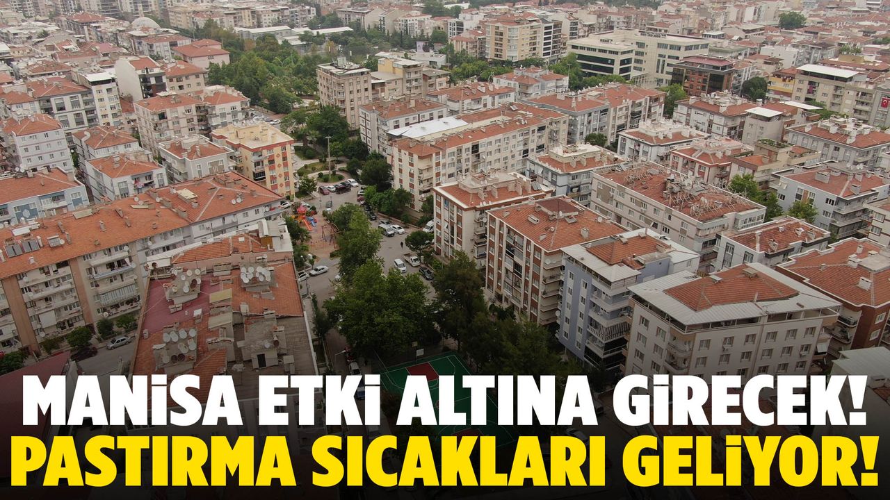 Manisa’da tahminler değişti! Pastırma sıcakları geliyor…