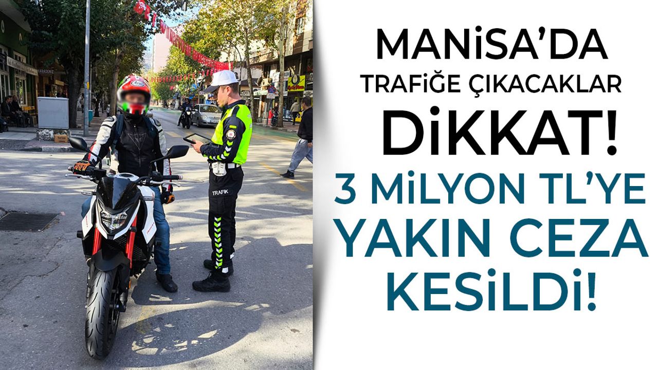 Manisa'da trafiğe çıkacaklar dikkat! 3 milyon TL'ye yakın ceza kesildi