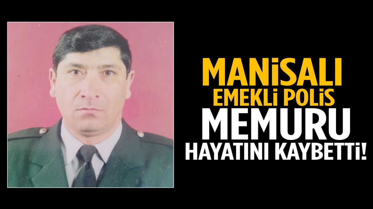 Manisalı emekli polis memuru hayatını kaybetti!