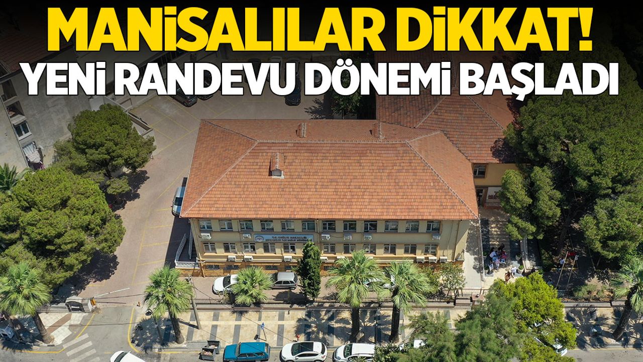 Manisalılar dikkat! Yeni randevu dönemi başladı!