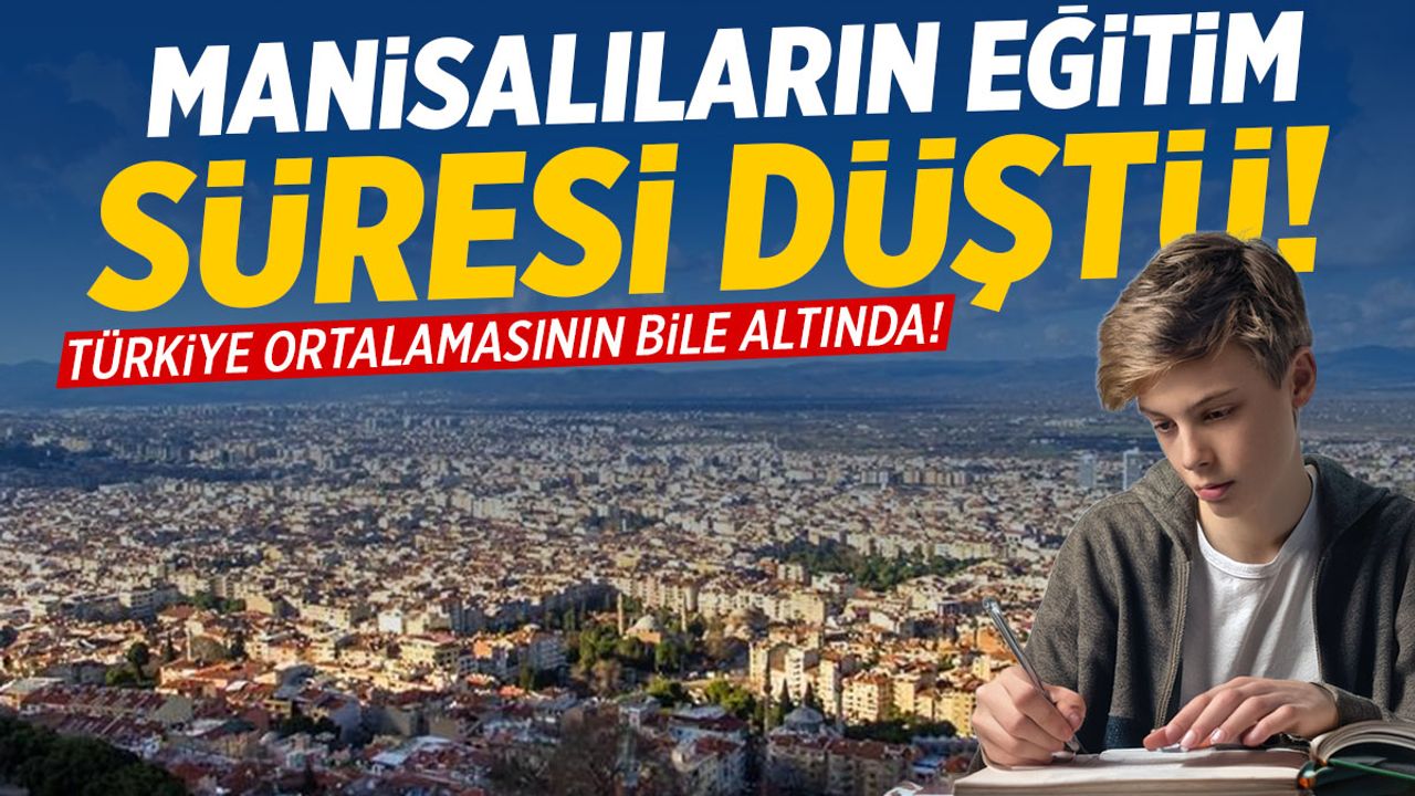 Manisalıların eğitim süresi düştü!