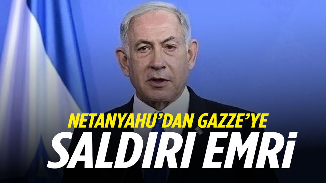 Netanyahu'dan Gazze'ye saldırı emri