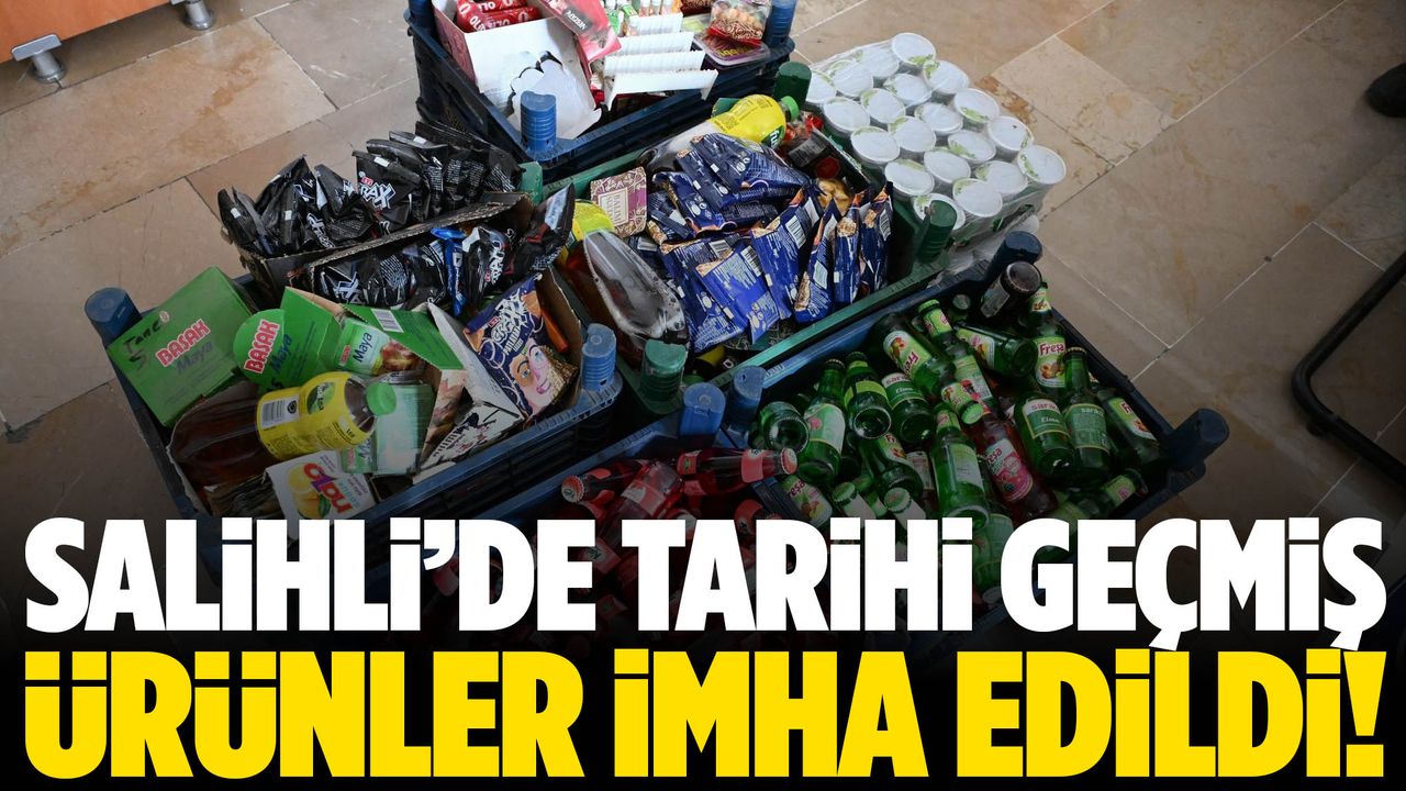 Salihli’de tarihi geçmiş ürünler imha edildi!