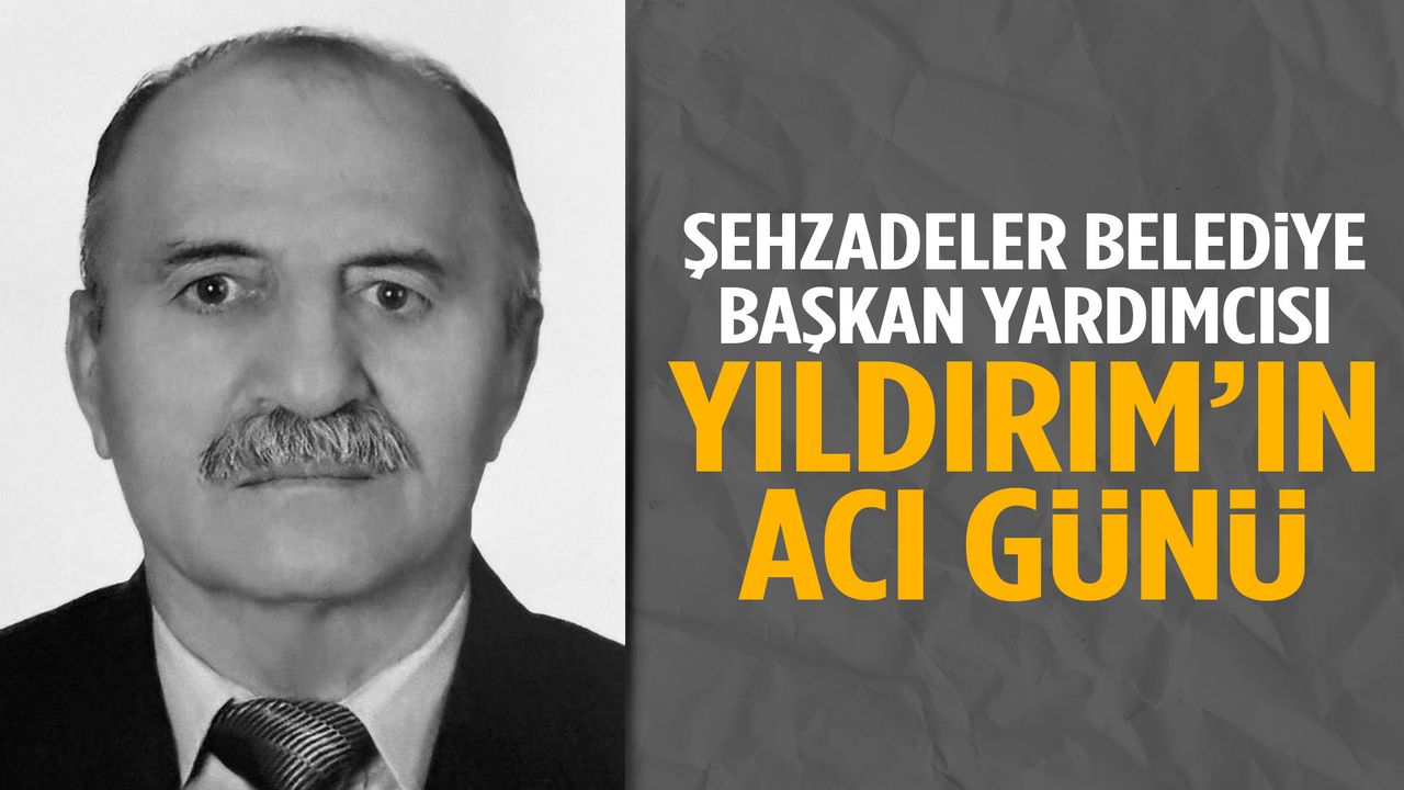 Şehzadeler Belediyesi Başkan Yardımcısı Yıldırım’ın acı günü