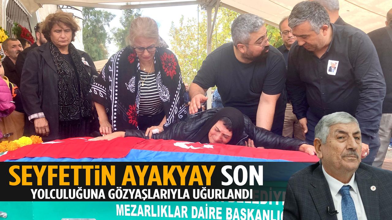 Seyfettin Ayakyay son yolculuğuna gözyaşları ile uğurlandı
