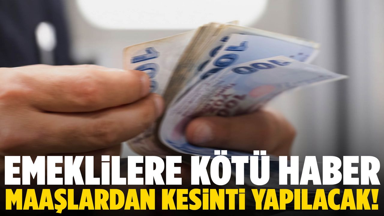 Emeklilere kötü haber! Maaşlardan kesinti yapılacak…