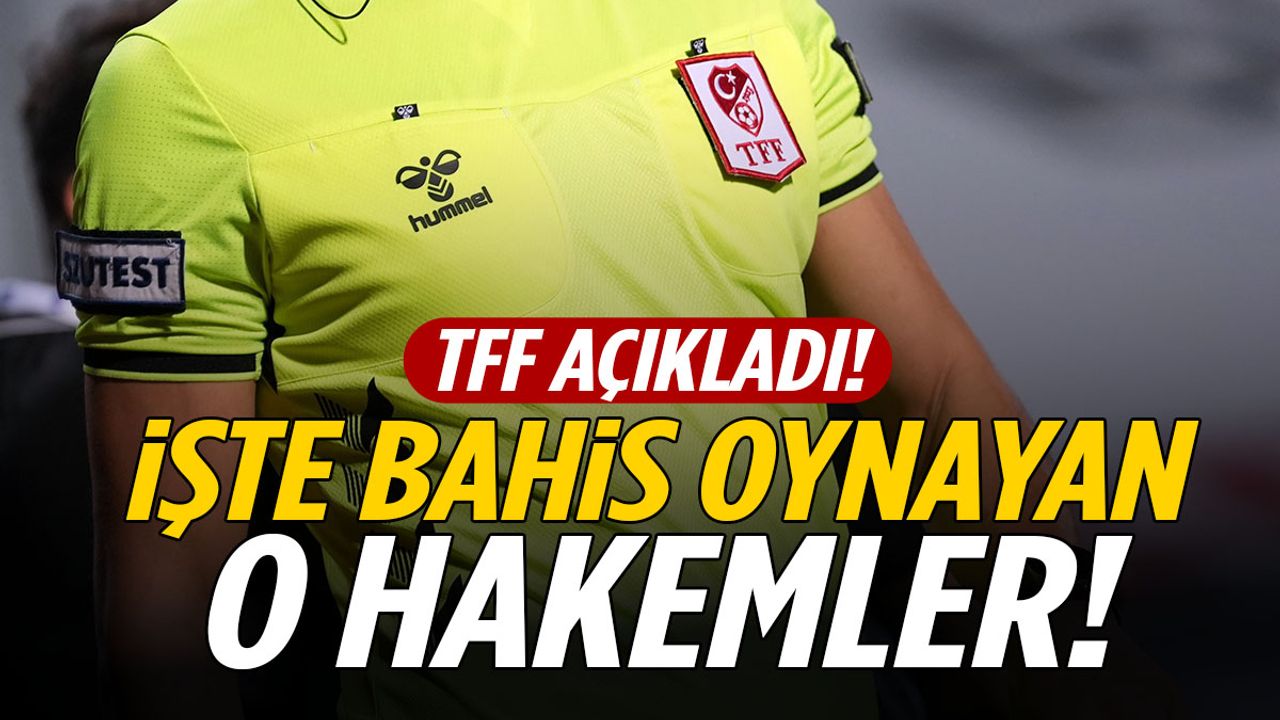 TFF bahis oynayan hakemleri açıkladı!