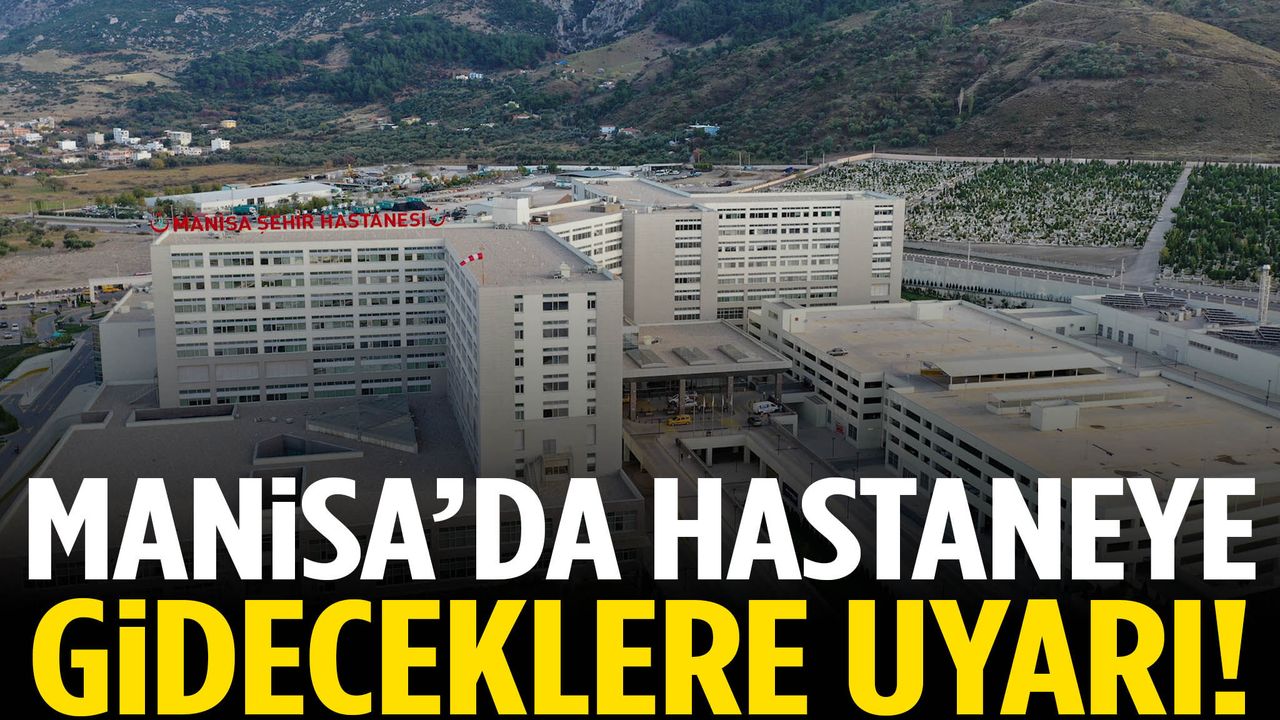 Manisa’da hastaneye gideceklere uyarı!