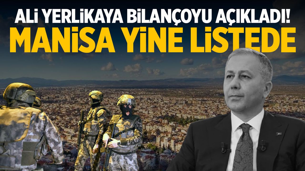 Ali Yerlikaya bilançoyu açıkladı! Manisa yine listede…