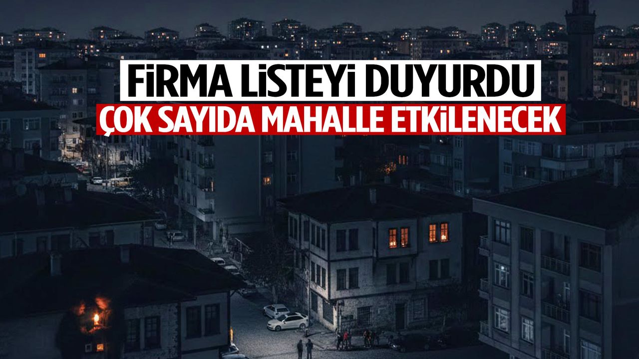 Firma listeyi duyurdu… Manisa’da çok sayıda mahalle etkilenecek!