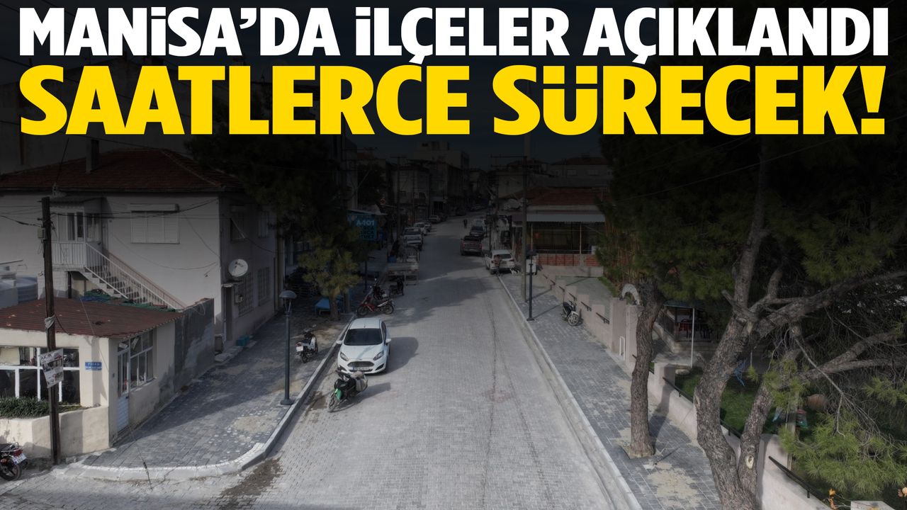 Manisa’da liste açıklandı! Saatlerce sürecek