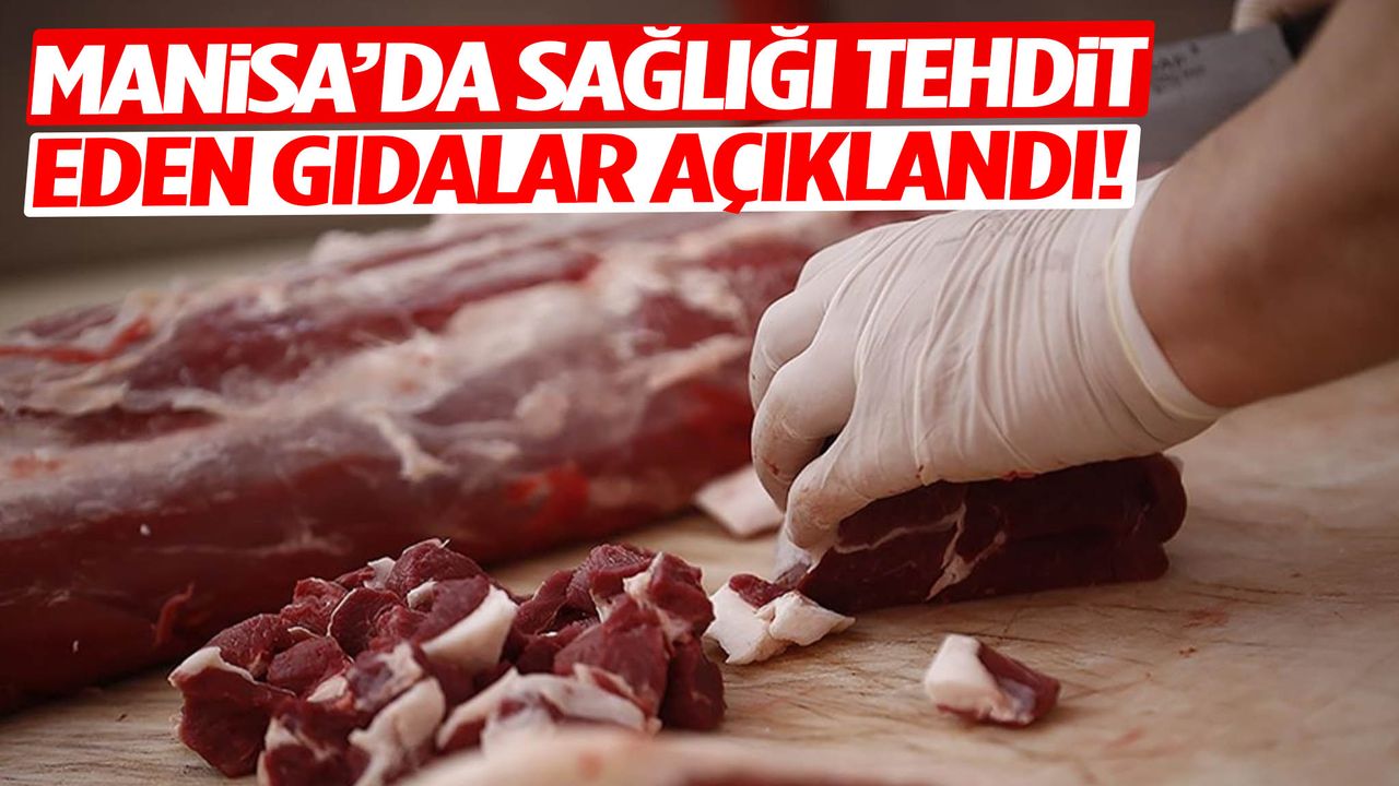 Manisa’da sağlığı tehdit eden gıdalar açıklandı!