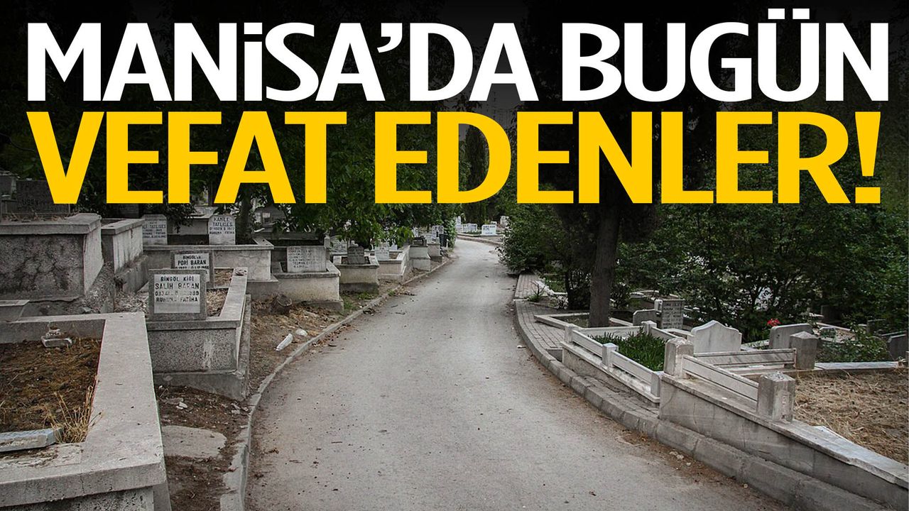 Manisa’da bugün 22 kişi vefat etti!