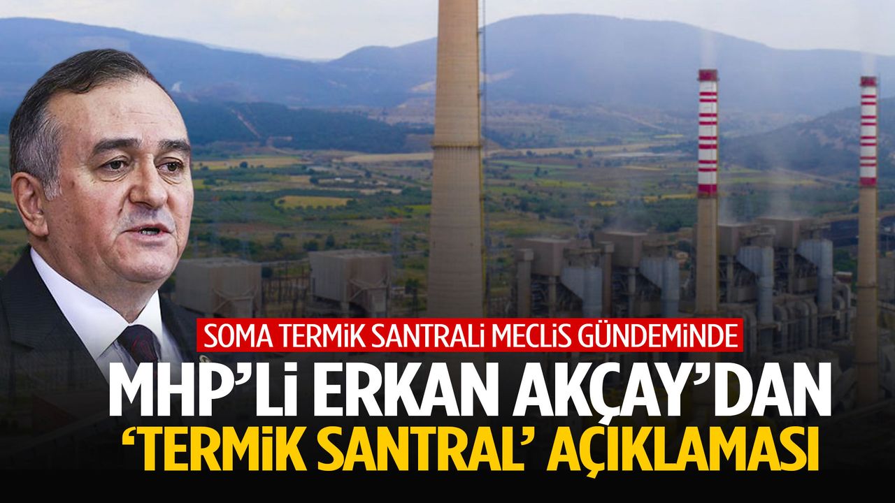 MHP’li Erkan Akçay'dan 'termik santral' açıklaması