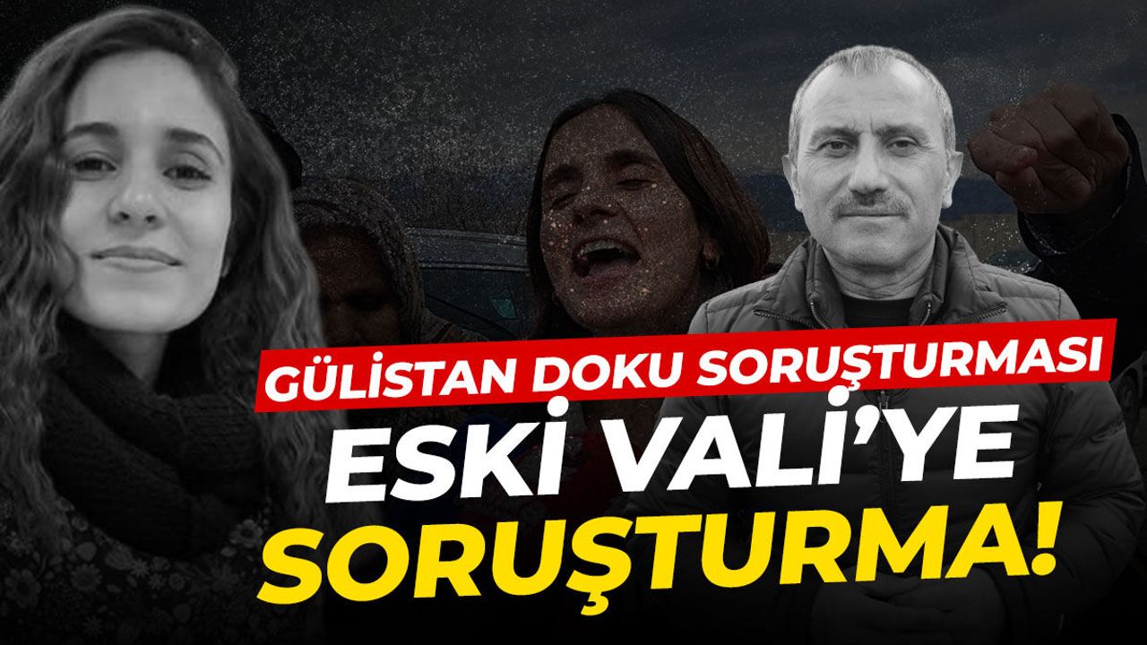 Gülistan Doku soruşturması: Eski Vali Sonel'e soruşturma!