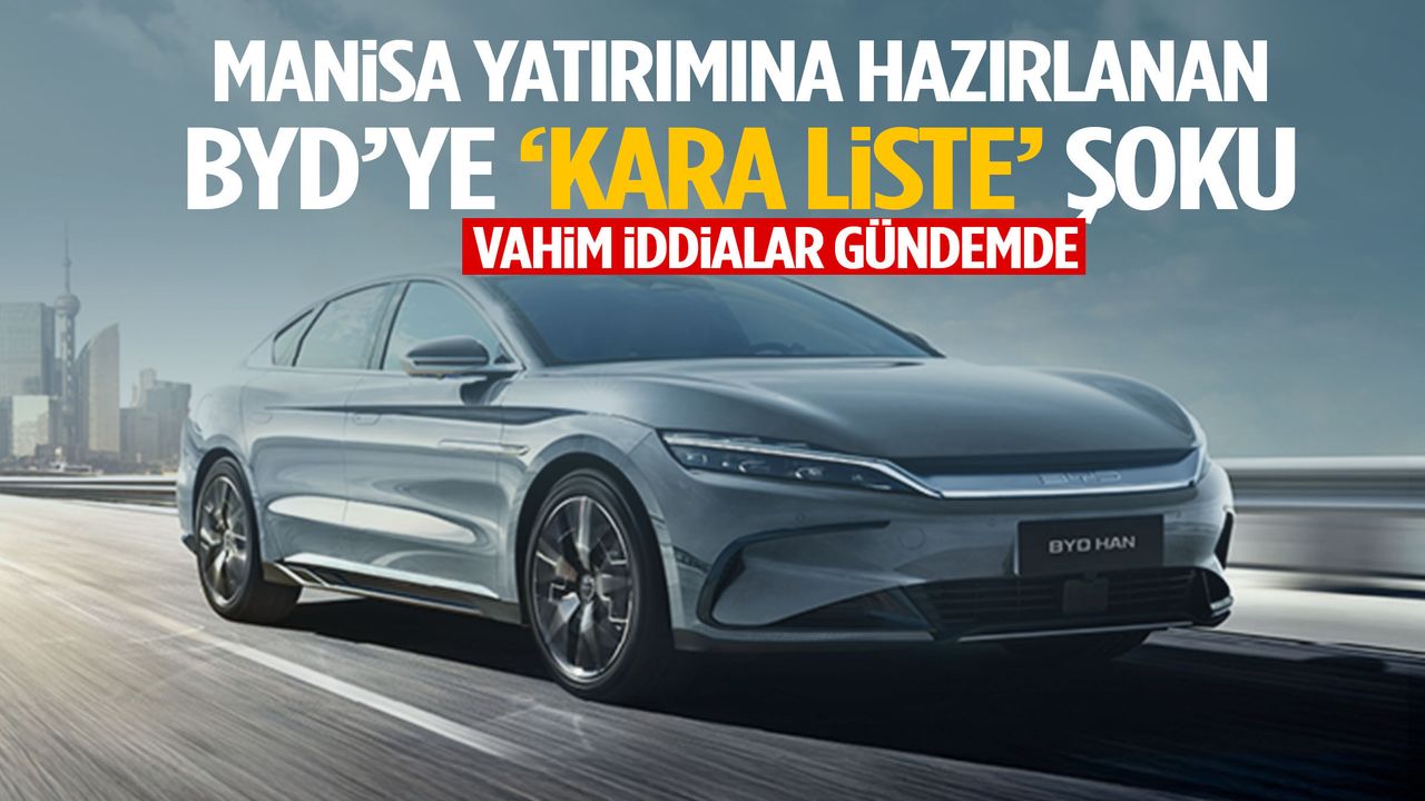 Manisa yatırımına hazırlanan BYD’ye ‘kara liste’ şoku!