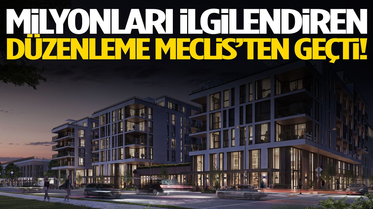 Milyonları ilgilendiren düzenleme Meclis’ten geçti!