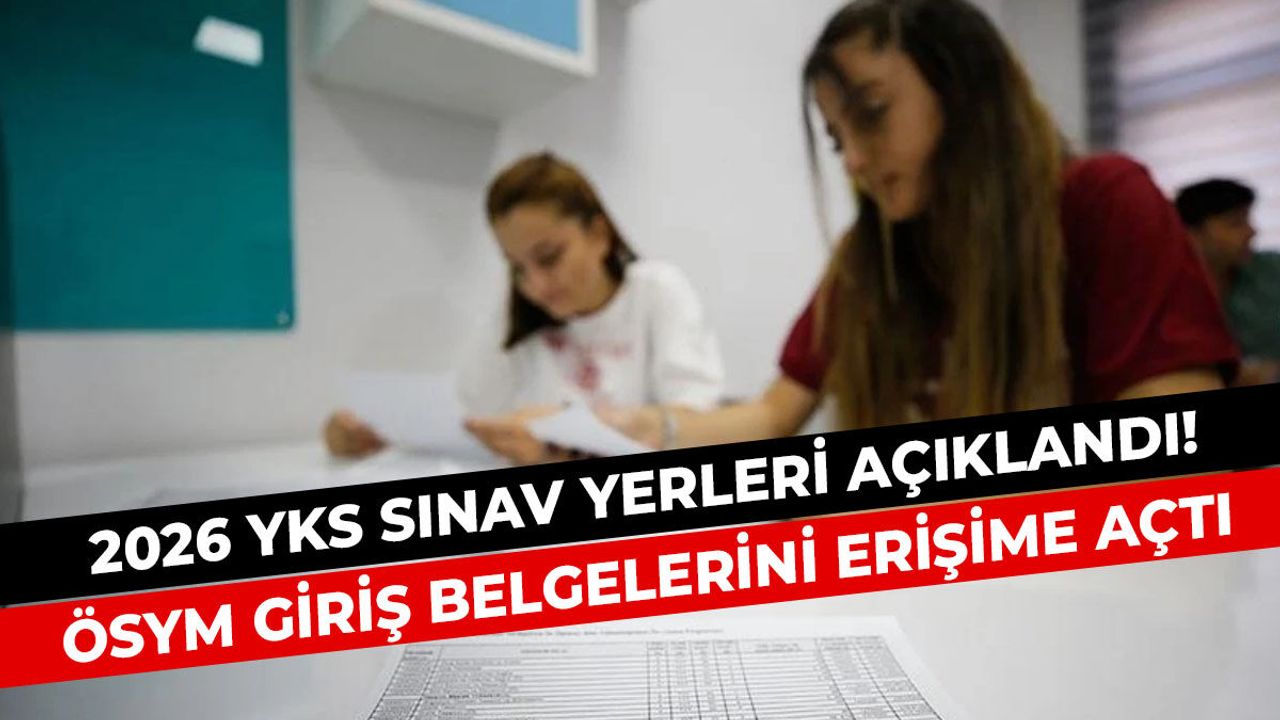 2026 YKS Sınav Yerleri Açıklandı! ÖSYM Giriş Belgelerini Eri