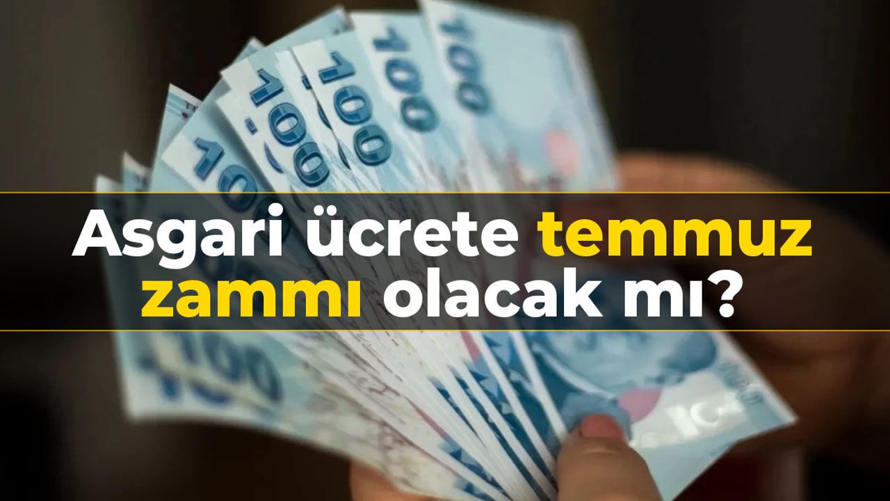 Asgari ücrete temmuz zammı olacak mı?
