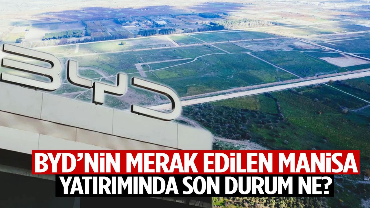 BYD’nin Manisa fabrikasında son durum ne? Kritik a