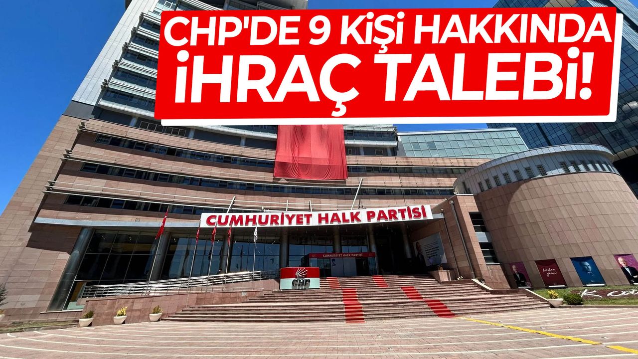 CHP'de 9 kişi hakkında ihraç talebi!